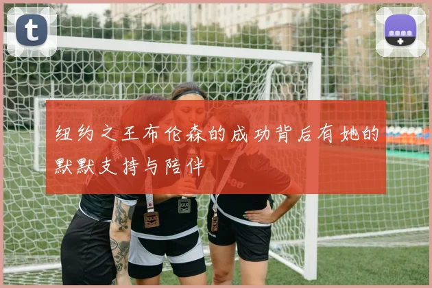 纽约之王布伦森的成功背后有她的默默支持与陪伴